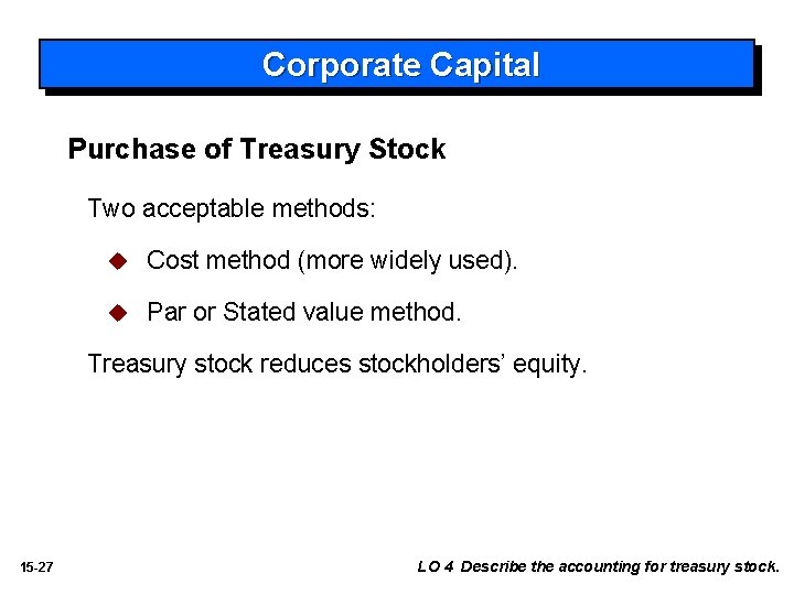Corporate Capital Purchase of Treasury Stock Two acceptable methods: u Cost method (more widely
