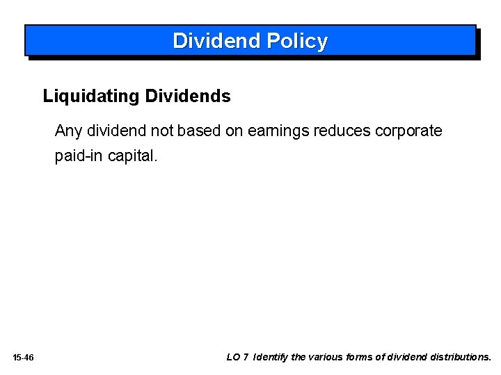 Dividend Policy Liquidating Dividends Any dividend not based on earnings reduces corporate paid-in capital.