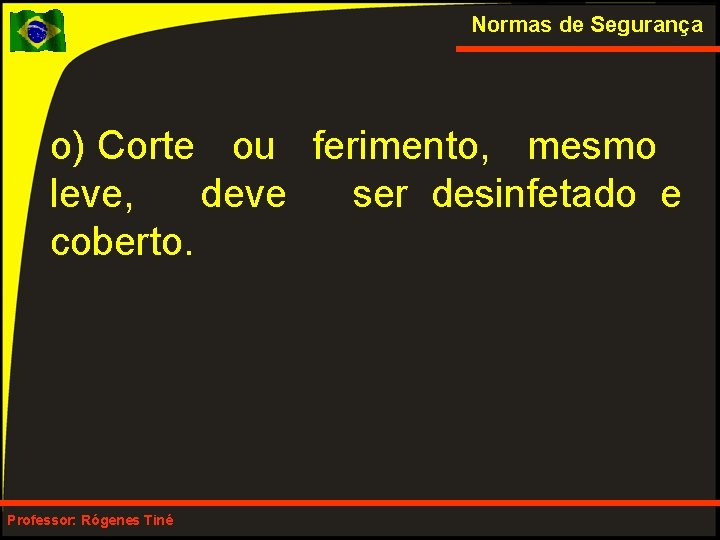 Normas de Segurança o) Corte ou ferimento, mesmo leve, deve ser desinfetado e coberto.