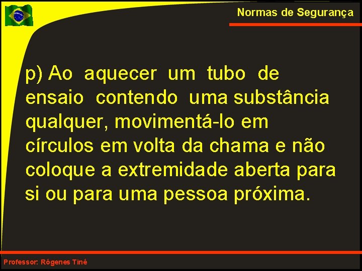 Normas de Segurança p) Ao aquecer um tubo de ensaio contendo uma substância qualquer,