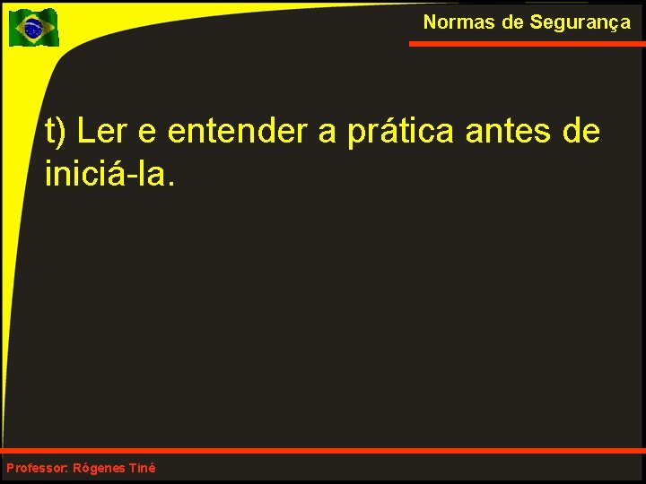 Normas de Segurança t) Ler e entender a prática antes de iniciá-la. Professor: Rógenes