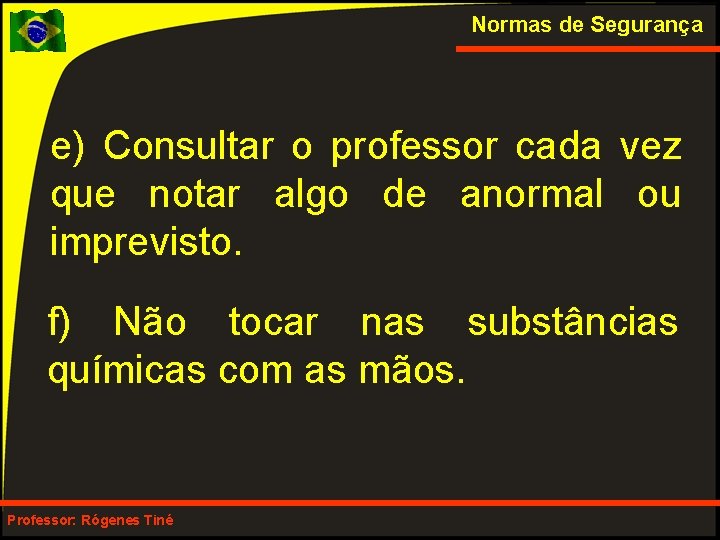 Normas de Segurança e) Consultar o professor cada vez que notar algo de anormal