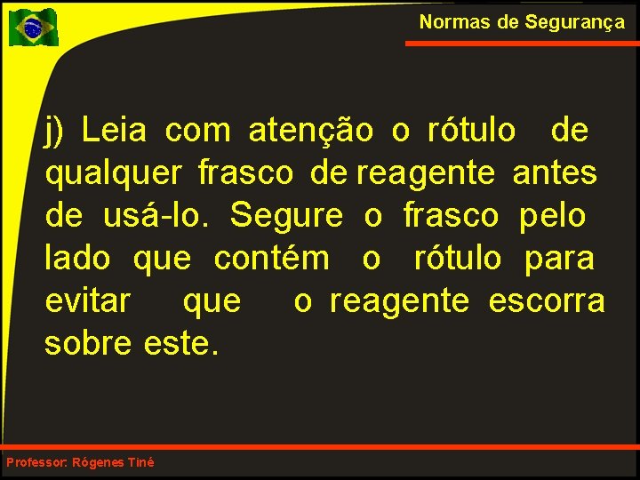 Normas de Segurança j) Leia com atenção o rótulo de qualquer frasco de reagente