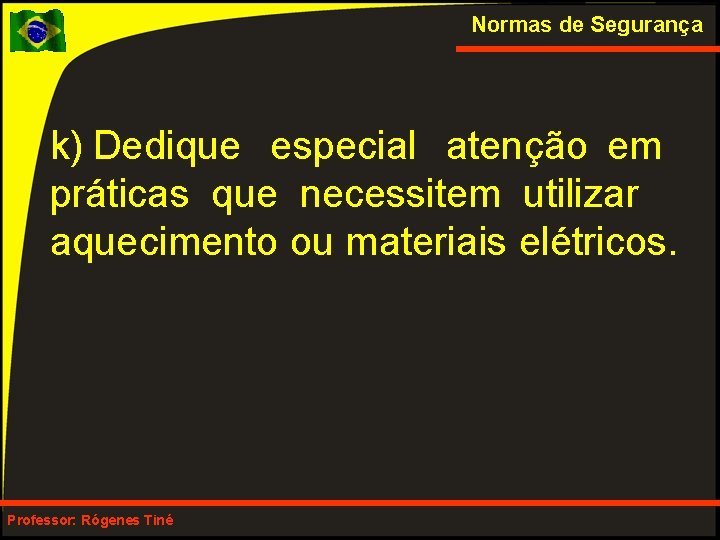 Normas de Segurança k) Dedique especial atenção em práticas que necessitem utilizar aquecimento ou