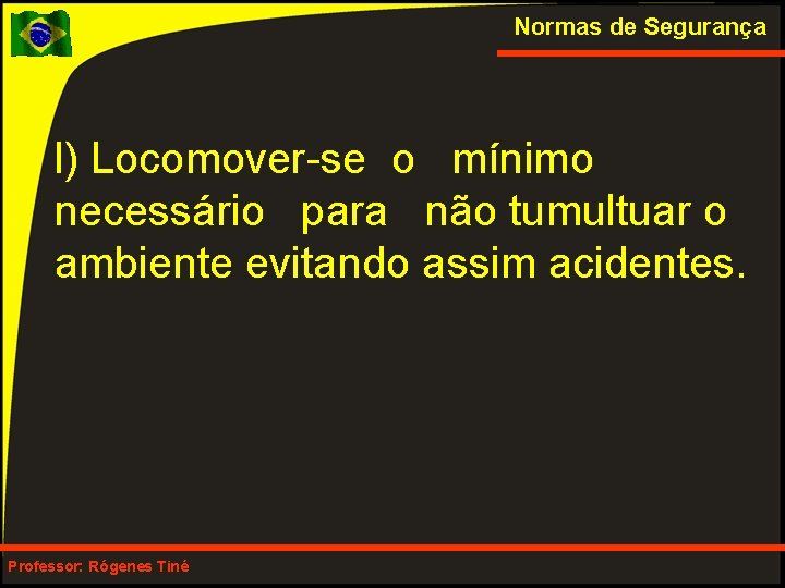 Normas de Segurança l) Locomover-se o mínimo necessário para não tumultuar o ambiente evitando