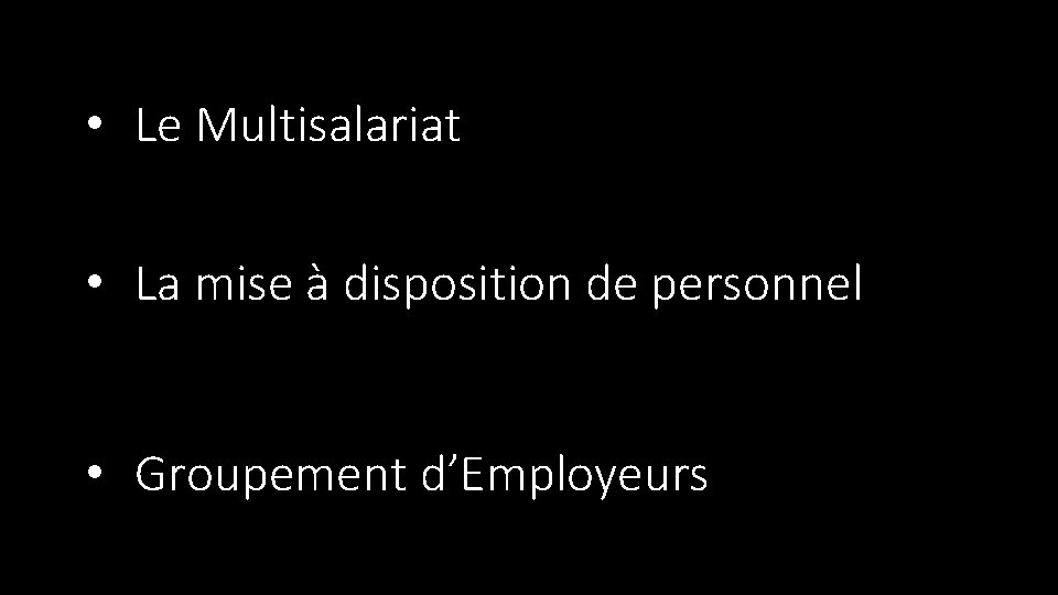  • Le Multisalariat • Plusieurs contrats de travail et plusieurs employeurs • La