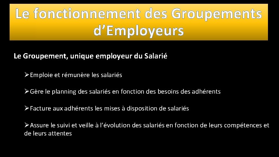 Le fonctionnement des Groupements d’Employeurs Le Groupement, unique employeur du Salarié ØEmploie et rémunère