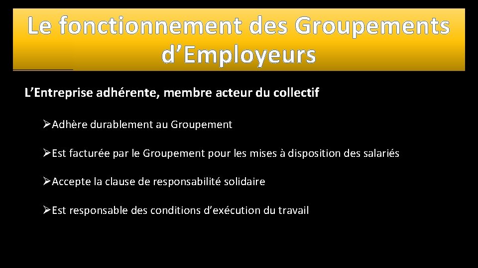 Le fonctionnement des Groupements d’Employeurs L’Entreprise adhérente, membre acteur du collectif ØAdhère durablement au