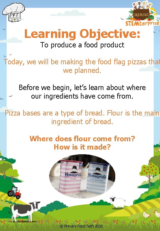 Learning Objective: To produce a food product Today, we will be making the food