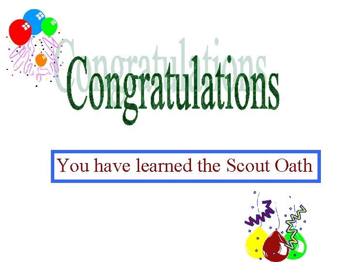 You have learned the Scout Oath 