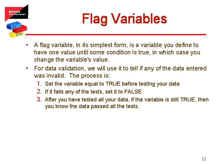 Flag Variables • A flag variable, in its simplest form, is a variable you