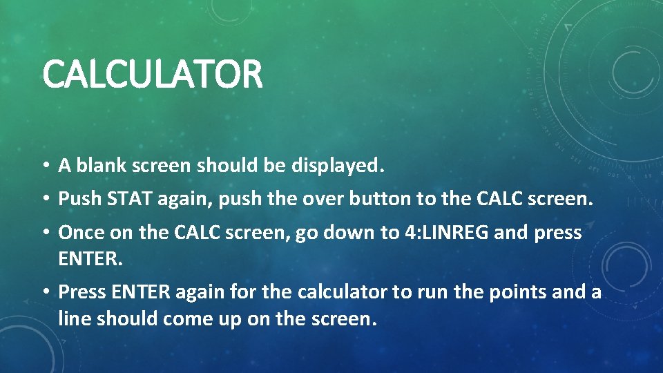 CALCULATOR • A blank screen should be displayed. • Push STAT again, push the