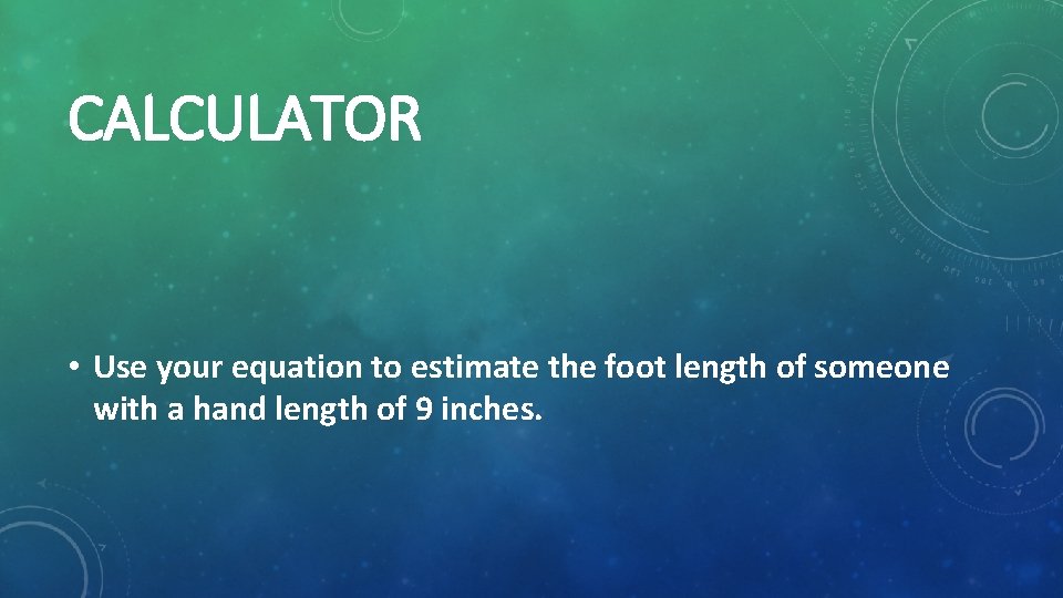 CALCULATOR • Use your equation to estimate the foot length of someone with a