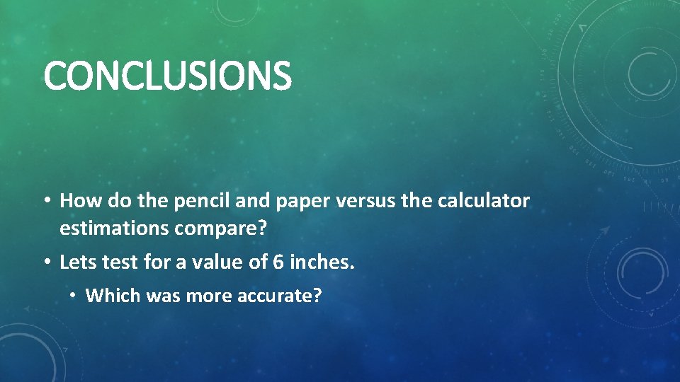 CONCLUSIONS • How do the pencil and paper versus the calculator estimations compare? •