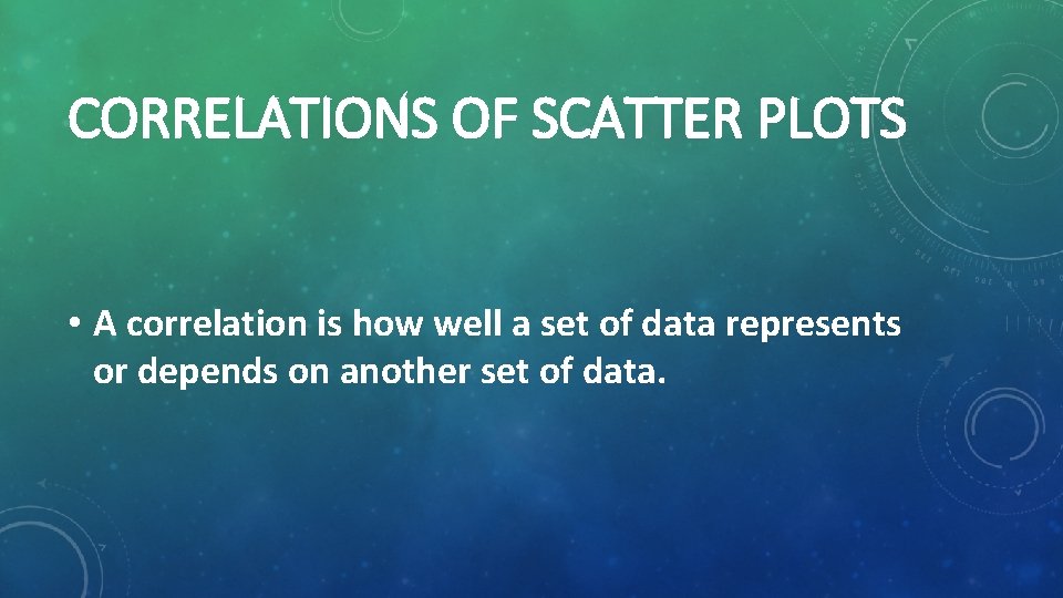 CORRELATIONS OF SCATTER PLOTS • A correlation is how well a set of data