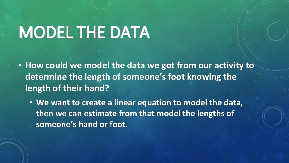 MODEL THE DATA • How could we model the data we got from our