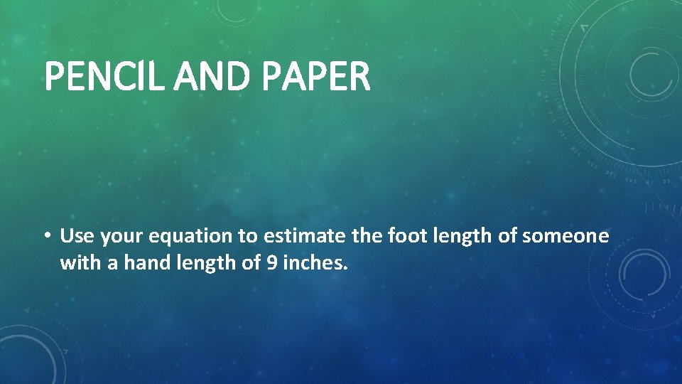 PENCIL AND PAPER • Use your equation to estimate the foot length of someone