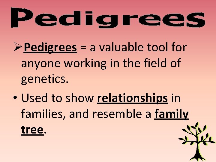 ØPedigrees = a valuable tool for anyone working in the field of genetics. •