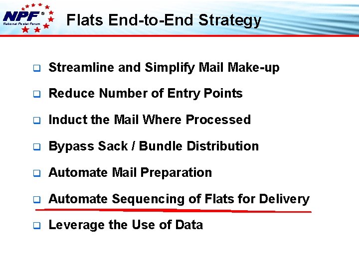 ® National Postal Forum Flats End-to-End Strategy q Streamline and Simplify Mail Make-up q