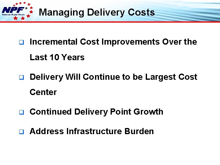 ® National Postal Forum q Managing Delivery Costs Incremental Cost Improvements Over the Last