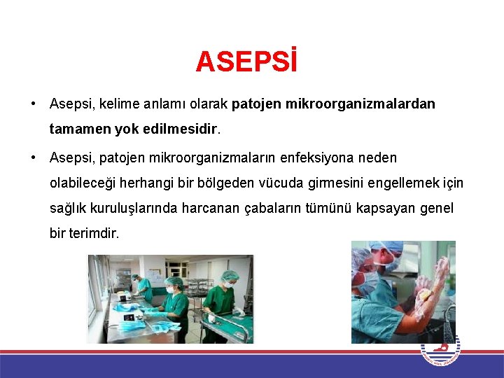 ASEPSİ • Asepsi, kelime anlamı olarak patojen mikroorganizmalardan tamamen yok edilmesidir. • Asepsi, patojen