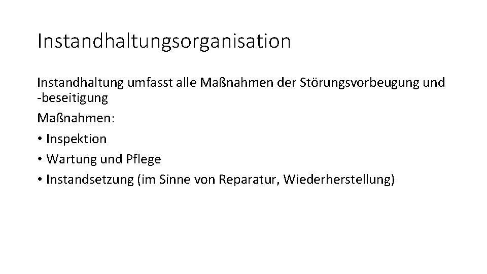 Instandhaltungsorganisation Instandhaltung umfasst alle Maßnahmen der Störungsvorbeugung und -beseitigung Maßnahmen: • Inspektion • Wartung