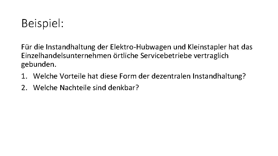 Beispiel: Für die Instandhaltung der Elektro-Hubwagen und Kleinstapler hat das Einzelhandelsunternehmen örtliche Servicebetriebe vertraglich