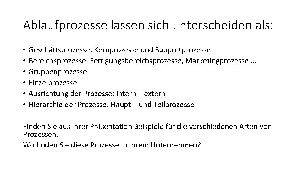 Ablaufprozesse lassen sich unterscheiden als: • • • Geschäftsprozesse: Kernprozesse und Supportprozesse Bereichsprozesse: Fertigungsbereichsprozesse,