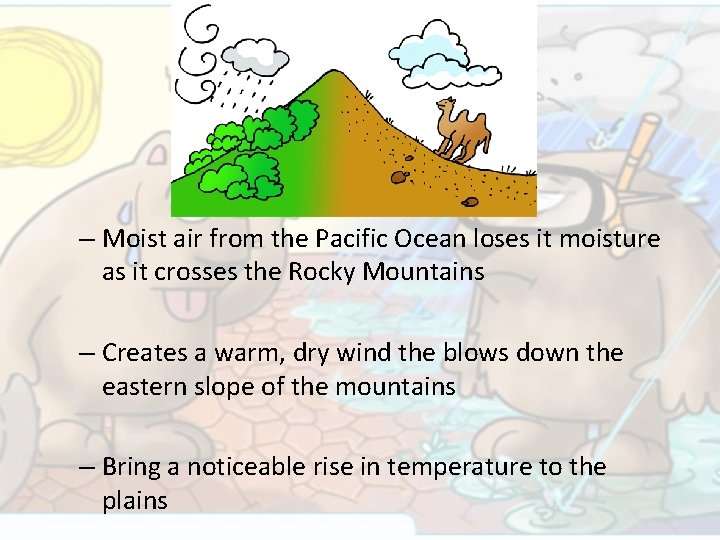 – Moist air from the Pacific Ocean loses it moisture as it crosses the