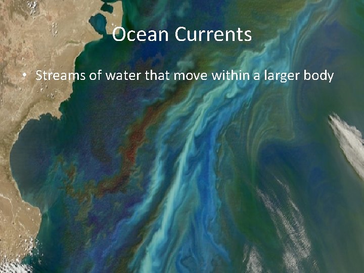 Ocean Currents • Streams of water that move within a larger body 