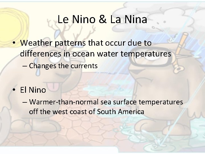 Le Nino & La Nina • Weather patterns that occur due to differences in