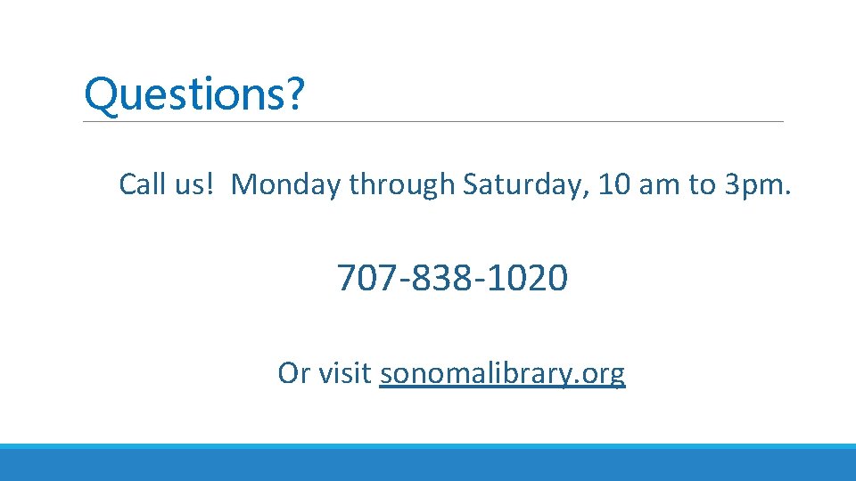 Questions? Call us! Monday through Saturday, 10 am to 3 pm. 707 -838 -1020