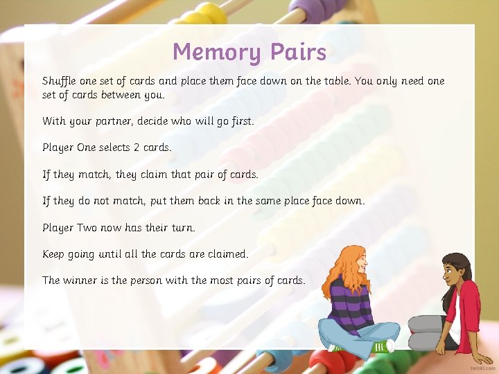 Memory Pairs Shuffle one set of cards and place them face down on the