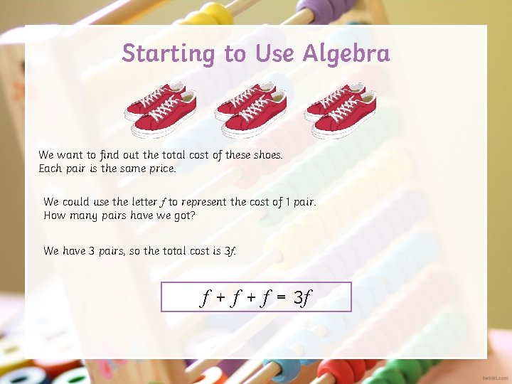 Starting to Use Algebra We want to find out the total cost of these
