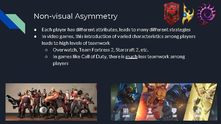 Non-visual Asymmetry ● Each player has different attributes, leads to many different strategies ●