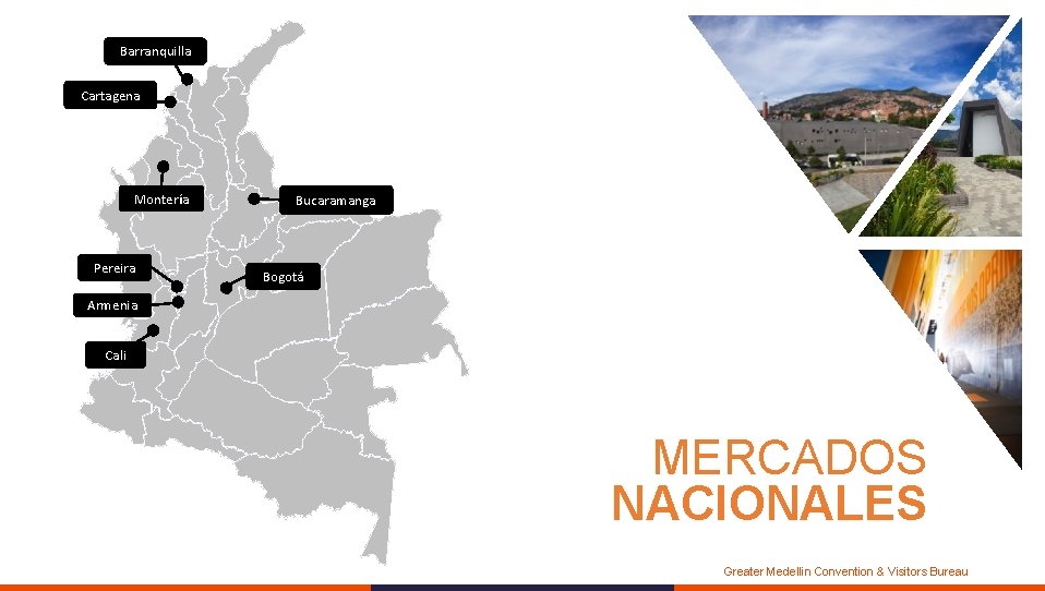 Barranquilla Cartagena Montería Pereira Bucaramanga Bogotá Armenia Cali MERCADOS NACIONALES Greater Medellin Convention &