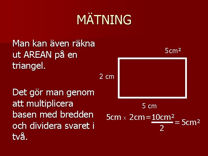 MÄTNING Man kan även räkna ut AREAN på en triangel. 5 cm² 2 cm