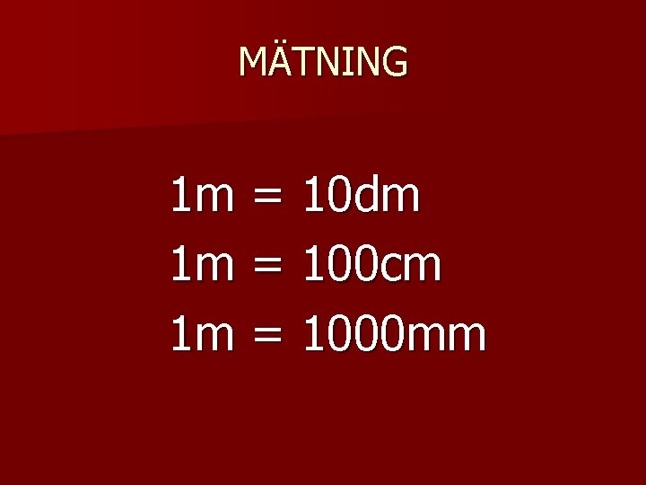 MÄTNING 1 m = 10 dm 1 m = 100 cm 1 m =