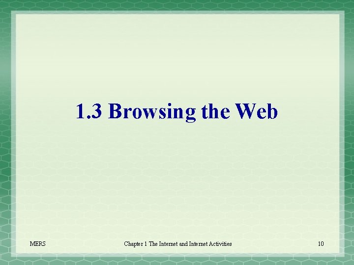 1. 3 Browsing the Web MERS Chapter 1 The Internet and Internet Activities 10