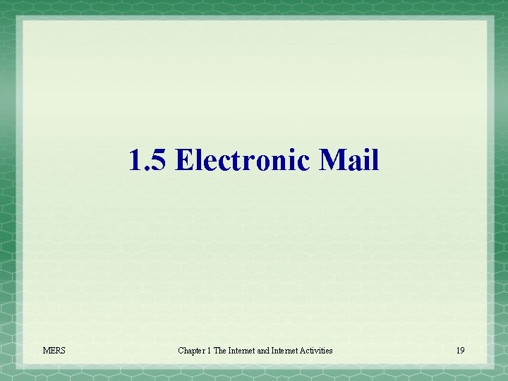 1. 5 Electronic Mail MERS Chapter 1 The Internet and Internet Activities 19 