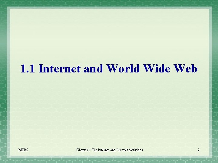 1. 1 Internet and World Wide Web MERS Chapter 1 The Internet and Internet