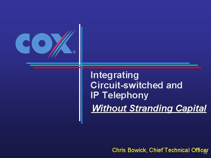 Integrating Circuit-switched and IP Telephony Without Stranding Capital Chris Bowick, Chief Technical Officer 18