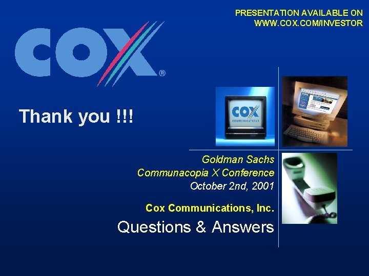 PRESENTATION AVAILABLE ON WWW. COX. COM/INVESTOR Thank you !!! Goldman Sachs Communacopia X Conference