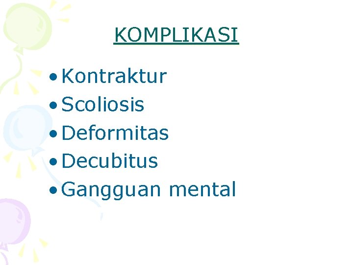 KOMPLIKASI • Kontraktur • Scoliosis • Deformitas • Decubitus • Gangguan mental 