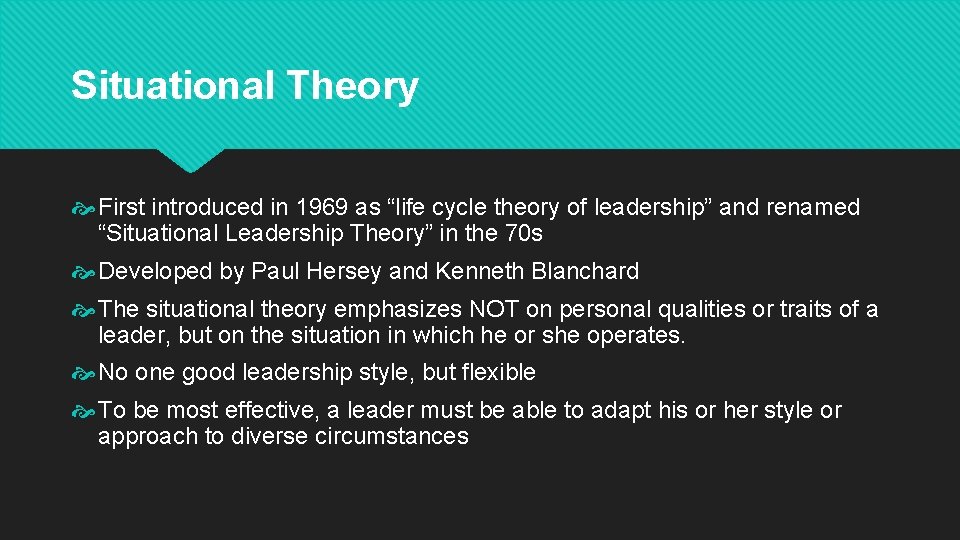 Situational Theory First introduced in 1969 as “life cycle theory of leadership” and renamed