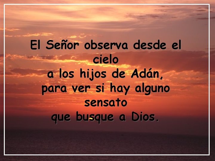 El Señor observa desde el cielo a los hijos de Adán, para ver si