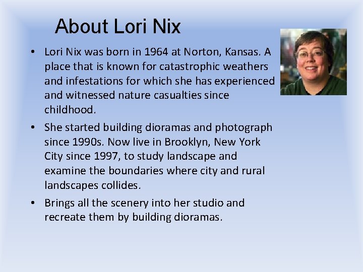 About Lori Nix • Lori Nix was born in 1964 at Norton, Kansas. A