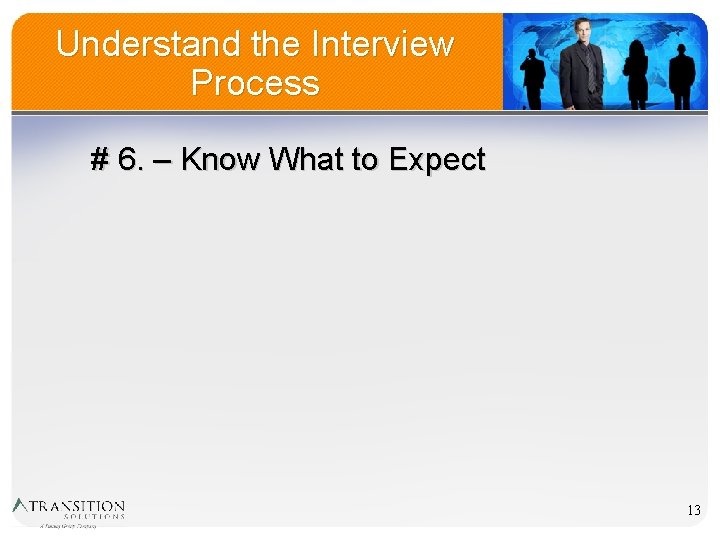 Understand the Interview Process # 6. – Know What to Expect 13 