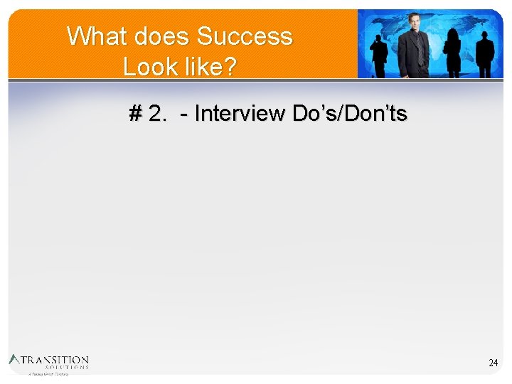 What does Success Look like? # 2. - Interview Do’s/Don’ts 24 