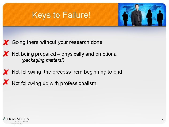 Keys to Failure! Going there without your research done Not being prepared – physically